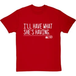 I'll Have What She's Having T-Shirt -ThinkWear Collective Sales ill have what shes having quote tshirt 2 redtshirt