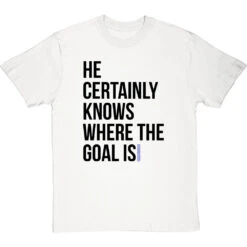 He Certainly Knows Where The Goal Is T-Shirt -ThinkWear Collective Sales knows where the goal is tshirt 1 whitetshirt