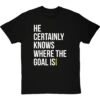 He Certainly Knows Where The Goal Is T-Shirt