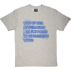 Who Is This Moderation I Am Supposed To Be Drinking With? T-Shirt -ThinkWear Collective Sales moderation tshirt 179 lightoxfordtshirt