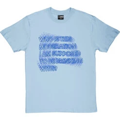 Who Is This Moderation I Am Supposed To Be Drinking With? T-Shirt -ThinkWear Collective Sales moderation tshirt 179 skybluetshirt