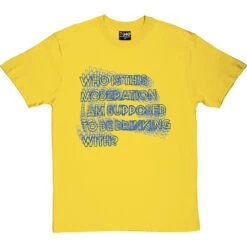 Who Is This Moderation I Am Supposed To Be Drinking With? T-Shirt -ThinkWear Collective Sales moderation tshirt 179 yellowtshirt