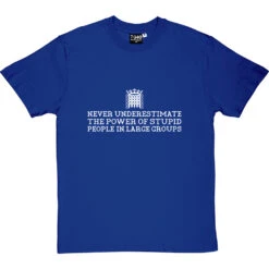 Never Underestimate The Power Of Stupid People In Large Groups T-Shirt -ThinkWear Collective Sales never underestimate stupid tshirt 2 royalbluetshirt