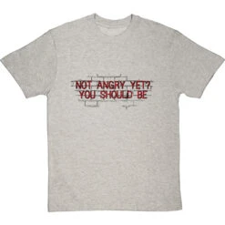 Not Angry Yet? You Should Be T-Shirt -ThinkWear Collective Sales not angry yet clean tshirt 1 lightoxfordtshirt