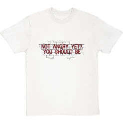 Not Angry Yet? You Should Be T-Shirt -ThinkWear Collective Sales not angry yet clean tshirt 1 whitetshirt