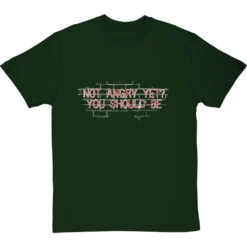 Not Angry Yet? You Should Be T-Shirt -ThinkWear Collective Sales not angry yet clean tshirt 2 bottlegreentshirt