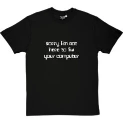 Sorry, I'm Not Here To Fix Your Computer T-Shirt