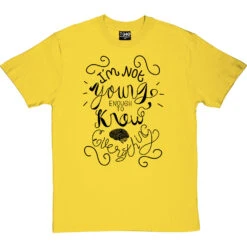 I Am Not Young Enough To Know Everything T-Shirt -ThinkWear Collective Sales oscar wilde too young tshirt 1 yellowtshirt