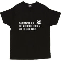 Personalised I May Be Old But At Least I Got To See All The Good Bands T-Shirt -ThinkWear Collective Sales personalised may be old tshirt black mens v neck tshirt