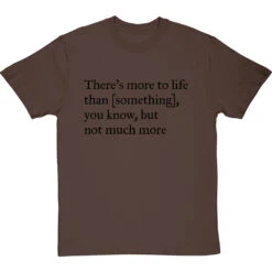 There's More To Life Than Personalised T-Shirt