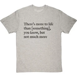 There's More To Life Than Personalised T-Shirt 34 There's More To Life Than Personalised T-Shirt -ThinkWear Collective Sales personalised theres more to life but not much more tshirt 1 lightoxfordtshirt