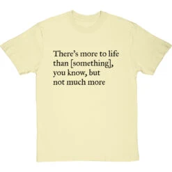 There's More To Life Than Personalised T-Shirt 31 There's More To Life Than Personalised T-Shirt -ThinkWear Collective Sales personalised theres more to life but not much more tshirt 1 naturaltshirt