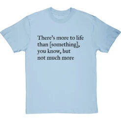 There's More To Life Than Personalised T-Shirt 35 There's More To Life Than Personalised T-Shirt -ThinkWear Collective Sales personalised theres more to life but not much more tshirt 1 skybluetshirt