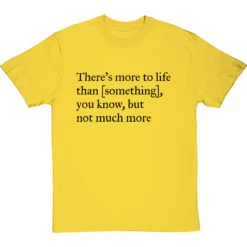 There's More To Life Than Personalised T-Shirt 33 There's More To Life Than Personalised T-Shirt -ThinkWear Collective Sales personalised theres more to life but not much more tshirt 1 yellowtshirt