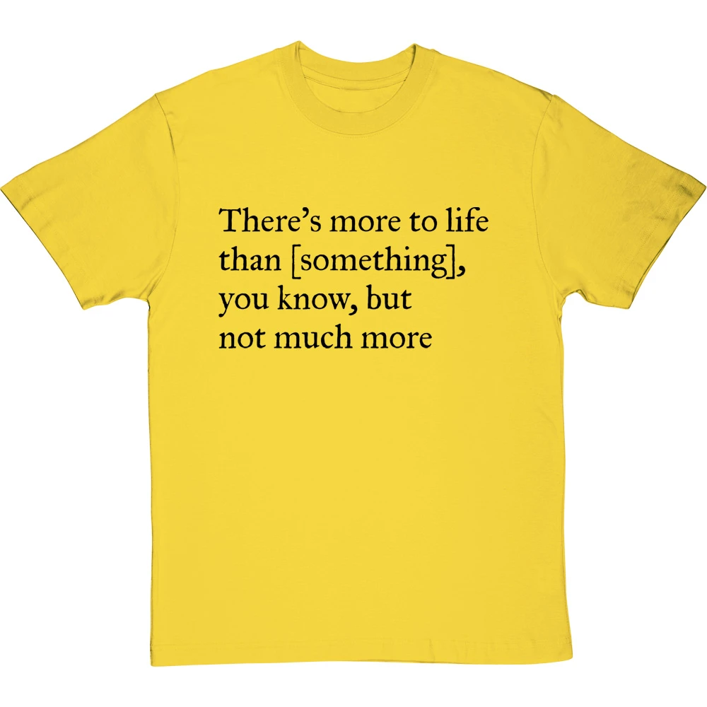 There's More To Life Than Personalised T-Shirt 14 There's More To Life Than Personalised T-Shirt - Image 14