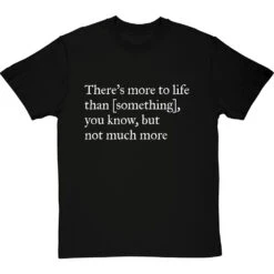 There's More To Life Than Personalised T-Shirt 38 There's More To Life Than Personalised T-Shirt -ThinkWear Collective Sales personalised theres more to life but not much more tshirt 2 blacktshirt