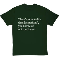 There's More To Life Than Personalised T-Shirt 30 There's More To Life Than Personalised T-Shirt -ThinkWear Collective Sales personalised theres more to life but not much more tshirt 2 bottlegreentshirt