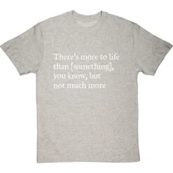 There's More To Life Than Personalised T-Shirt 39 There's More To Life Than Personalised T-Shirt -ThinkWear Collective Sales personalised theres more to life but not much more tshirt 2 lightoxfordtshirt