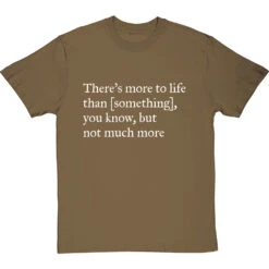 There's More To Life Than Personalised T-Shirt 27 There's More To Life Than Personalised T-Shirt -ThinkWear Collective Sales personalised theres more to life but not much more tshirt 2 olivetshirt