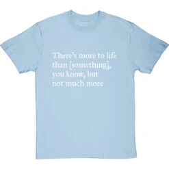 There's More To Life Than Personalised T-Shirt 26 There's More To Life Than Personalised T-Shirt -ThinkWear Collective Sales personalised theres more to life but not much more tshirt 2 skybluetshirt
