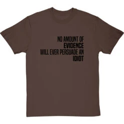 No Amount Of Evidence Will Ever Persuade An Idiot T-Shirt -ThinkWear Collective Sales persuade an idiot tshirt 1 hazelnuttshirt