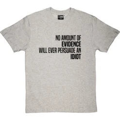 No Amount Of Evidence Will Ever Persuade An Idiot T-Shirt -ThinkWear Collective Sales persuade an idiot tshirt 1 lightoxfordtshirt