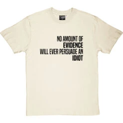 No Amount Of Evidence Will Ever Persuade An Idiot T-Shirt -ThinkWear Collective Sales persuade an idiot tshirt 1 naturaltshirt