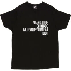 No Amount Of Evidence Will Ever Persuade An Idiot T-Shirt -ThinkWear Collective Sales persuade an idiot tshirt 2 black mens v neck tshirt