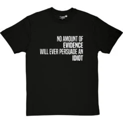 No Amount Of Evidence Will Ever Persuade An Idiot T-Shirt -ThinkWear Collective Sales persuade an idiot tshirt 2 blacktshirt