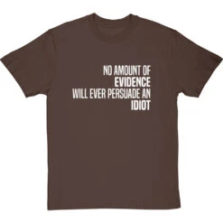 No Amount Of Evidence Will Ever Persuade An Idiot T-Shirt -ThinkWear Collective Sales persuade an idiot tshirt 2 hazelnuttshirt
