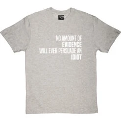 No Amount Of Evidence Will Ever Persuade An Idiot T-Shirt -ThinkWear Collective Sales persuade an idiot tshirt 2 lightoxfordtshirt