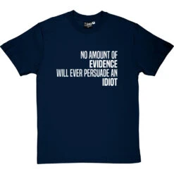No Amount Of Evidence Will Ever Persuade An Idiot T-Shirt -ThinkWear Collective Sales persuade an idiot tshirt 2 navybluetshirt
