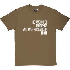 No Amount Of Evidence Will Ever Persuade An Idiot T-Shirt -ThinkWear Collective Sales persuade an idiot tshirt 2 olivetshirt