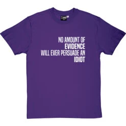 No Amount Of Evidence Will Ever Persuade An Idiot T-Shirt -ThinkWear Collective Sales persuade an idiot tshirt 2 purpletshirt