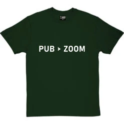 Pub Is Greater Than Zoom T-Shirt -ThinkWear Collective Sales pub zoom tshirt 2 bottlegreentshirt