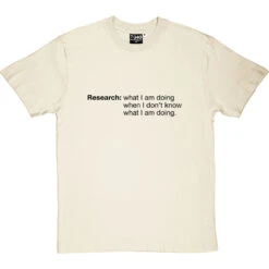 Research: What I Am Doing When I Don't Know What I'm Doing T-Shirt -ThinkWear Collective Sales research tshirt 1 naturaltshirt