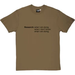 Research: What I Am Doing When I Don't Know What I'm Doing T-Shirt -ThinkWear Collective Sales research tshirt 1 olivetshirt