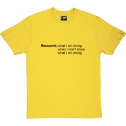 Research: What I Am Doing When I Don't Know What I'm Doing T-Shirt