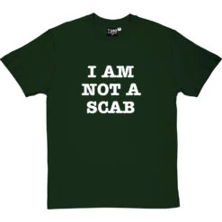 I Am Not A Scab T-Shirt 34 I Am Not A Scab T-Shirt -ThinkWear Collective Sales scab 2 bottlegreentshirt