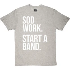 Sod Work; Start A Band T-Shirt