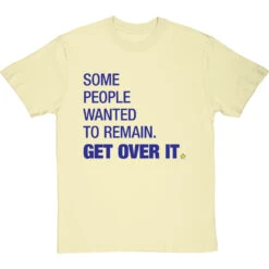 Some People Wanted To Remain Get Over It T-Shirt -ThinkWear Collective Sales some people wanted to remain tshirt 174 naturaltshirt