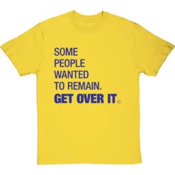 Some People Wanted To Remain Get Over It T-Shirt -ThinkWear Collective Sales some people wanted to remain tshirt 174 yellowtshirt