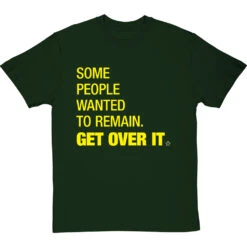 Some People Wanted To Remain Get Over It T-Shirt -ThinkWear Collective Sales some people wanted to remain tshirt 6 bottlegreentshirt