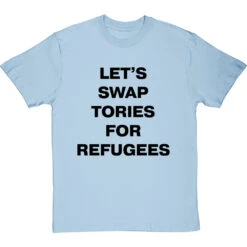 Let's Swap Tories For Refugees T-Shirt -ThinkWear Collective Sales swap tories tshirt 1 skybluetshirt