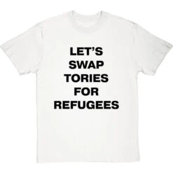 Let's Swap Tories For Refugees T-Shirt -ThinkWear Collective Sales swap tories tshirt 1 whitetshirt