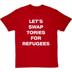 Let's Swap Tories For Refugees T-Shirt -ThinkWear Collective Sales swap tories tshirt 2 redtshirt