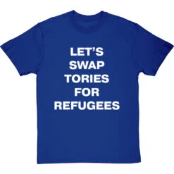 Let's Swap Tories For Refugees T-Shirt -ThinkWear Collective Sales swap tories tshirt 2 royalbluetshirt