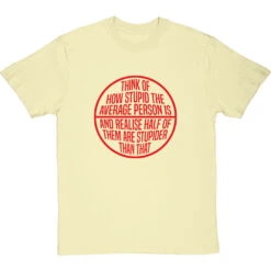 Think Of How Stupid The Average Person Is T-Shirt -ThinkWear Collective Sales think of how stupid tshirt 5 naturaltshirt