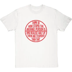 Think Of How Stupid The Average Person Is T-Shirt -ThinkWear Collective Sales think of how stupid tshirt 5 whitetshirt