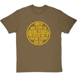 Think Of How Stupid The Average Person Is T-Shirt -ThinkWear Collective Sales think of how stupid tshirt 6 olivetshirt